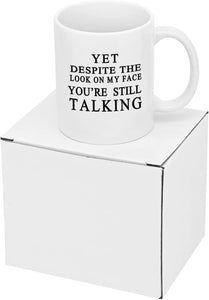 Yet Despite The Look On My Face You Are Still Talking Mug, Sarcastic Humorous Gift Mug, Funny Gift Idea - Decotree.co Online Shop