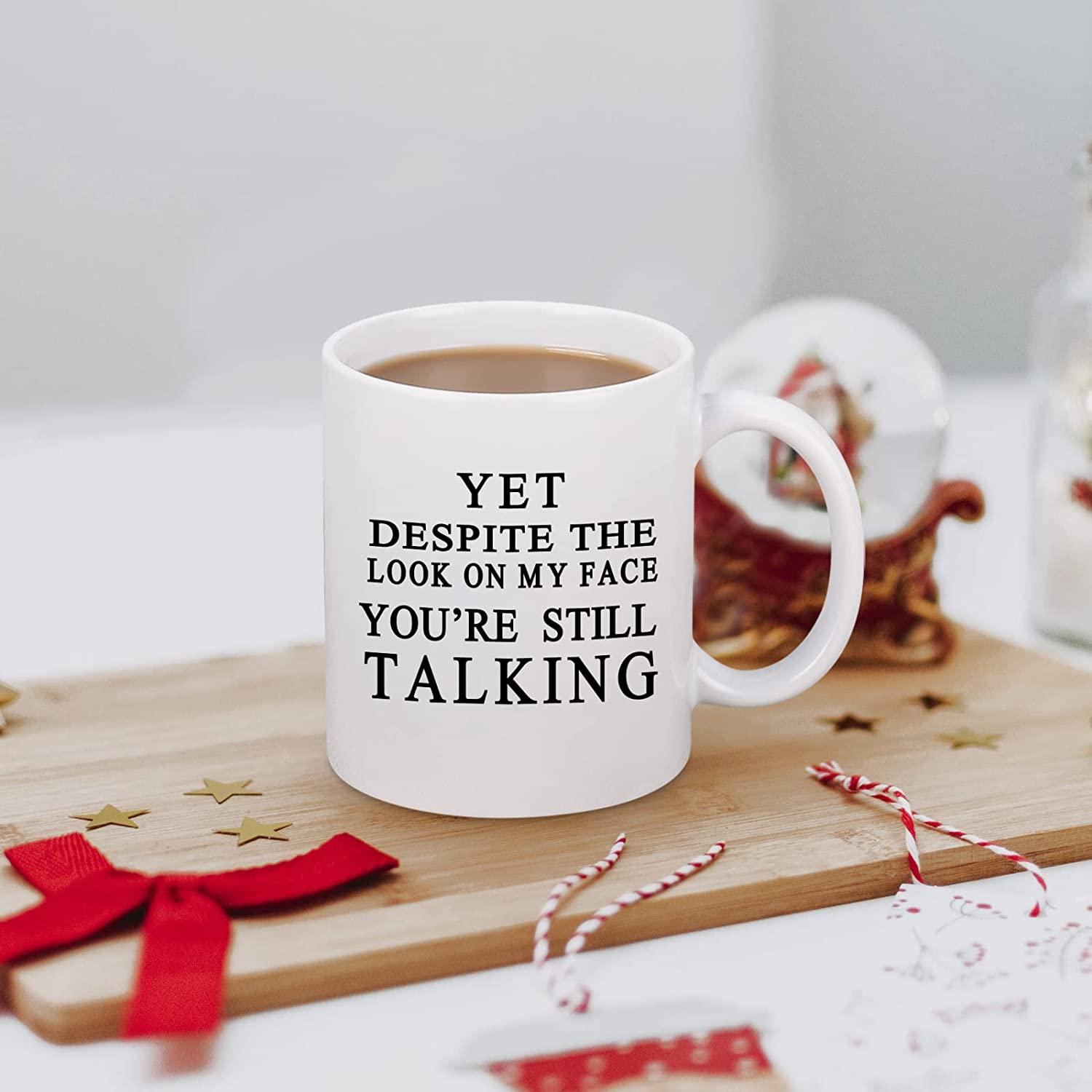 Yet Despite The Look On My Face You Are Still Talking Mug, Sarcastic Humorous Gift Mug, Funny Gift Idea - Decotree.co Online Shop