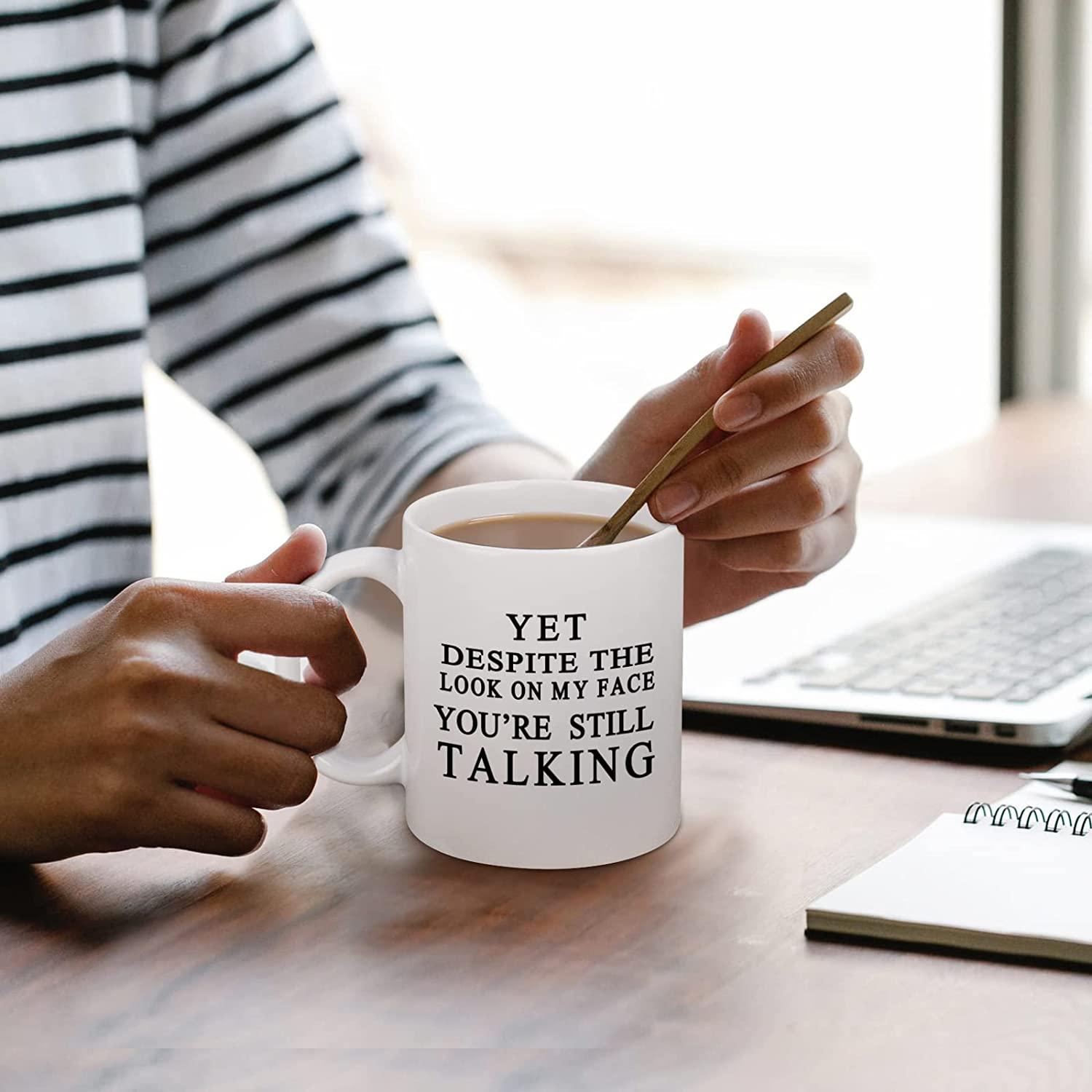 Yet Despite The Look On My Face You Are Still Talking Mug, Sarcastic Humorous Gift Mug, Funny Gift Idea - Decotree.co Online Shop