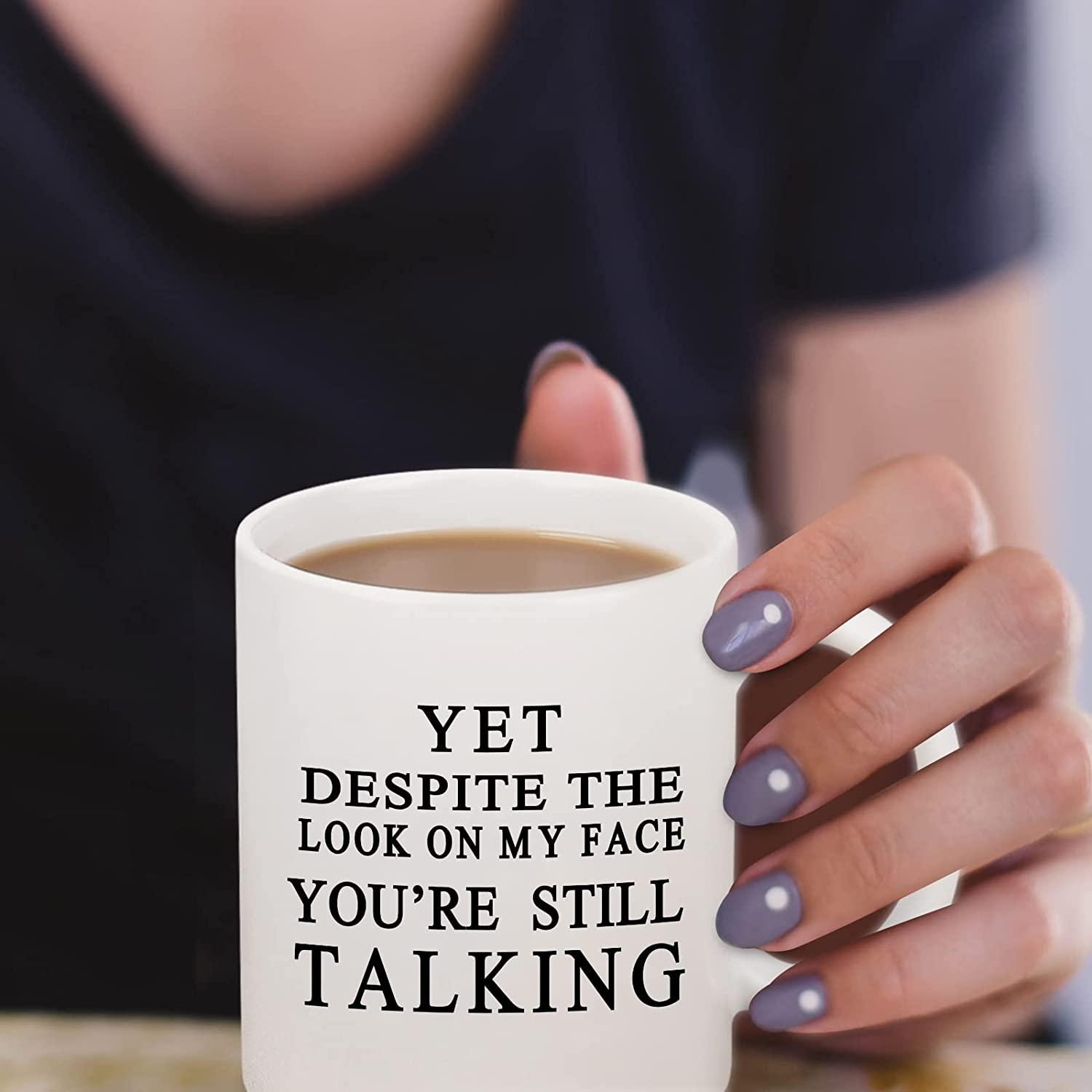 Yet Despite The Look On My Face You Are Still Talking Mug, Sarcastic Humorous Gift Mug, Funny Gift Idea - Decotree.co Online Shop