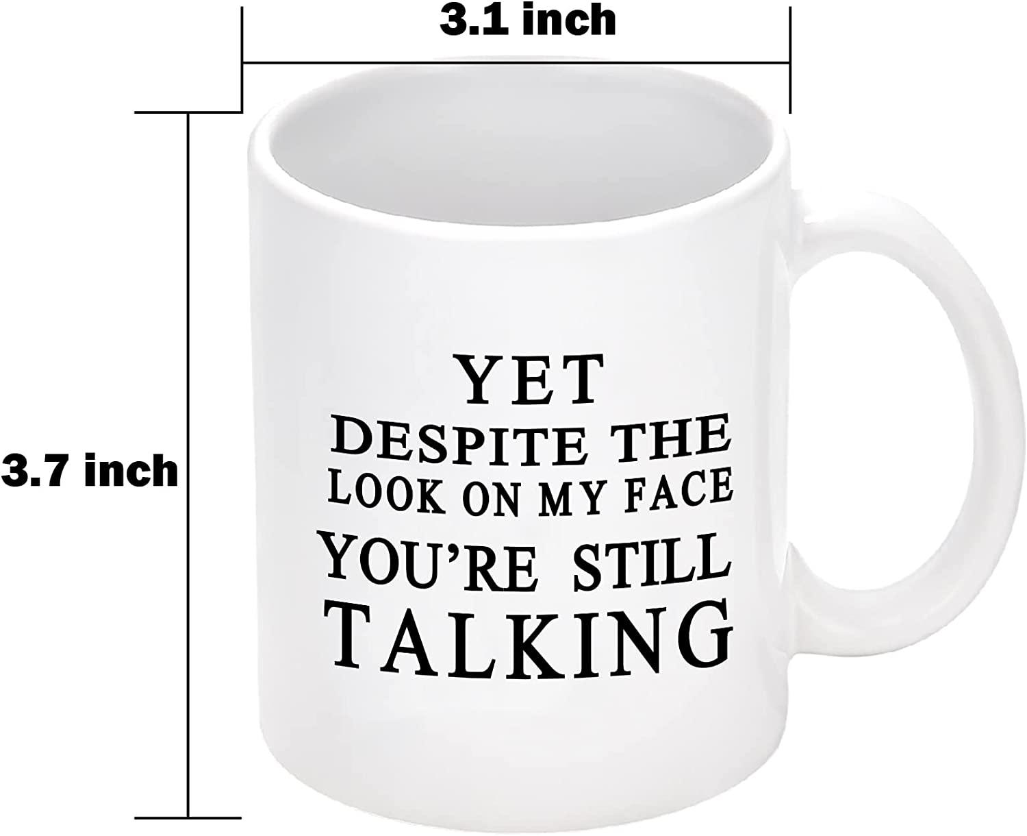 Yet Despite The Look On My Face You Are Still Talking Mug, Sarcastic Humorous Gift Mug, Funny Gift Idea - Decotree.co Online Shop